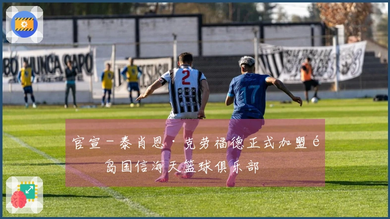 官宣 - 泰肖恩·克劳福德正式加盟青岛国信海天篮球俱乐部