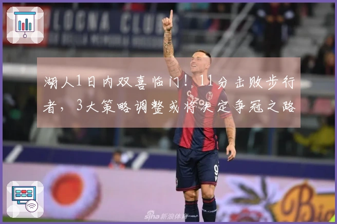 湖人1日内双喜临门！11分击败步行者，3大策略调整或将决定争冠之路