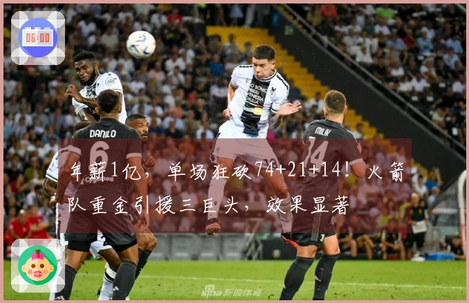 年薪1亿，单场狂砍74+21+14！火箭队重金引援三巨头，效果显著