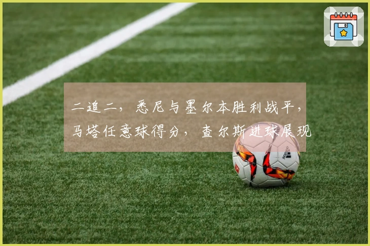 二追二，悉尼与墨尔本胜利战平，马塔任意球得分，查尔斯进球展现实力
